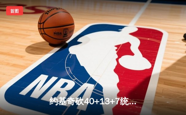 约基奇砍40+13+7统治加时赛，掘金主场险胜勇士延续连胜势头