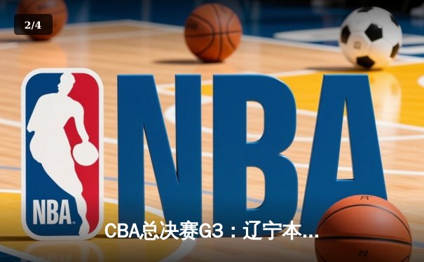 CBA总决赛G3：辽宁本钢加时苦战力克新疆伊力特，总比分3-0夺冠军点 - 2