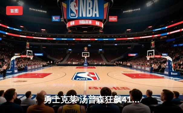 勇士克莱·汤普森狂飙41分，率队逆转湖人终结三连败