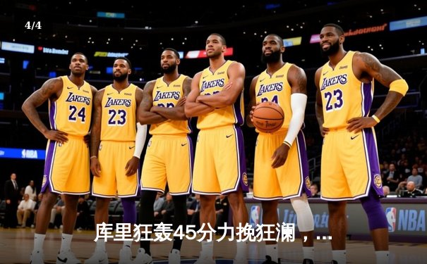 库里狂轰45分力挽狂澜，勇士加时险胜凯尔特人扳平总决赛 - 4