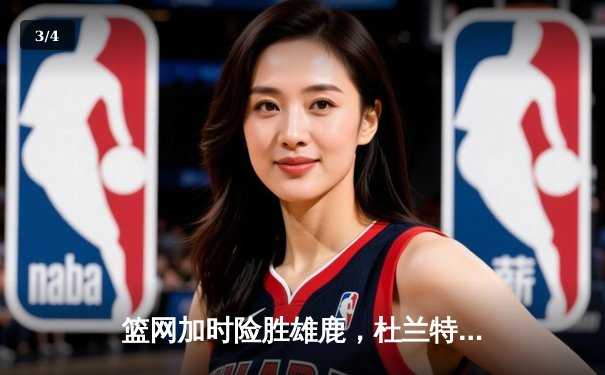 篮网加时险胜雄鹿，杜兰特49分刷新个人季后赛得分纪录 - 3